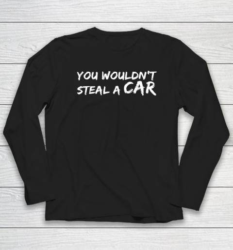 Funny You Wouldn't Steal A Car Long Sleeve T-Shirt