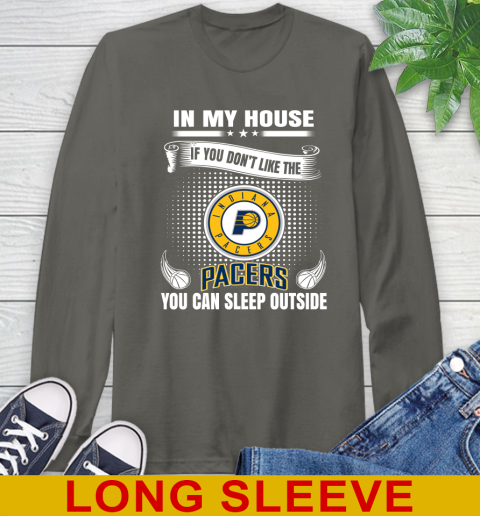 Indiana Pacers NBA Basketball In My House If You Don't Like The Pacers You Can Sleep Outside Shirt Long Sleeve T-Shirt 10