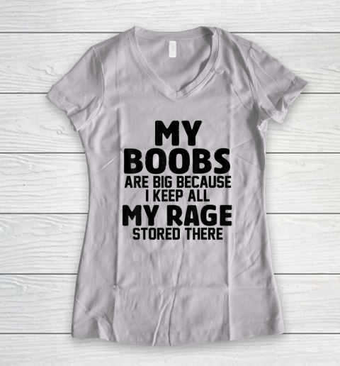 My Boobs Are Big Because I Keep All My Rage Stored There Women's V-Neck T-Shirt
