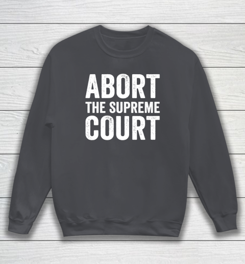 Abort The Supreme Court Sweatshirt 3