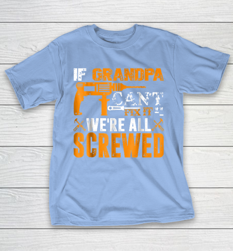 Grandpa Funny Gift Apparel  If Grandpa Can't Fix It We're All Screwed Gift T-Shirt 10
