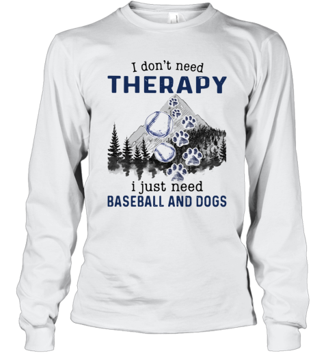 I Don'T Need Therapy I Just Need Baseball And Dogs Long Sleeve T-Shirt