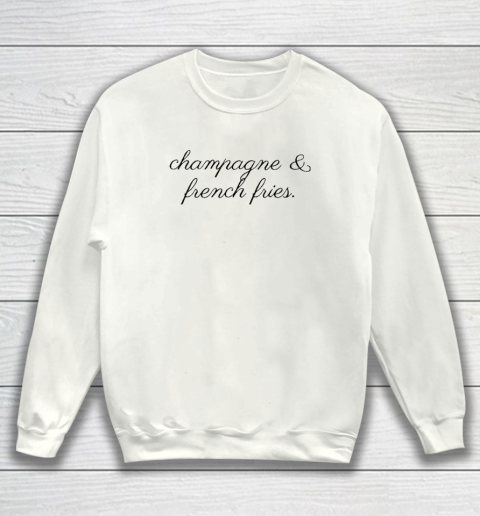 Champagne And French Fries Sweatshirt