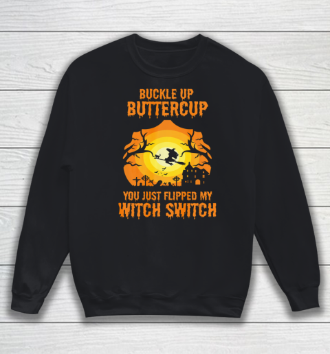 Witch Buckle Up Buttercup You Just Flipped My Witch Switch Sweatshirt