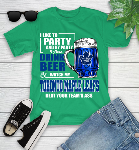 NHL I Like To Party And By Party I Mean Drink Beer And Watch My Toronto Maple Leafs Beat Your Team's Ass Hockey Youth T-Shirt 8