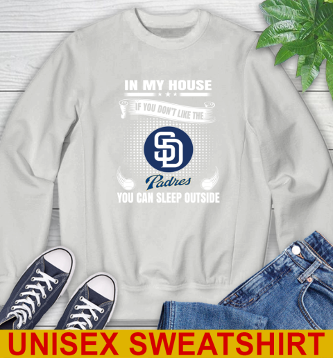 San Diego Padres MLB Baseball In My House If You Don't Like The  Padres You Can Sleep Outside Shirt Sweatshirt 5