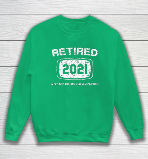 Retired 2021 Not My Problem Anymore Funny Gift Sweatshirt 5