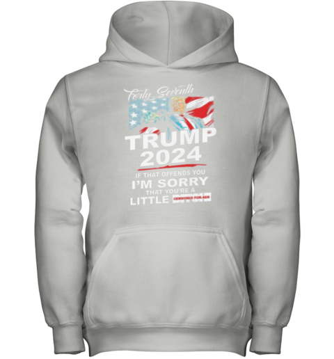 Forty Seventh Trump 2024 If That Offends You I'm Sorry That You're A Little Bitch Youth Hoodie