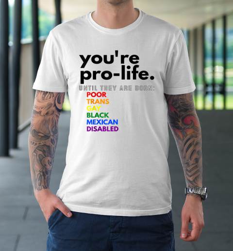 You're Prolife Until They Are Born Poor Trans Gay Black T-Shirt