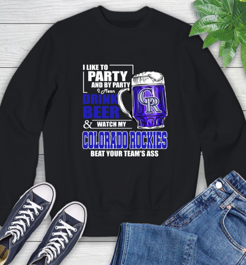 MLB I Like To Party And By Party I Mean Drink Beer And Watch My Colorado Rockies Beat Your Team's Ass Baseball Sweatshirt