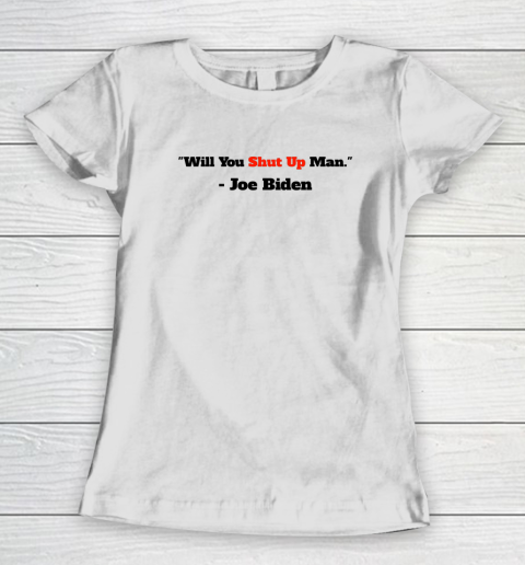 Will You Shut Up Man Funny Joe Biden Democrat Women's T-Shirt