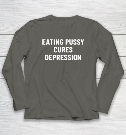 Eating Pussy Cures Depression Long Sleeve T-Shirt 4
