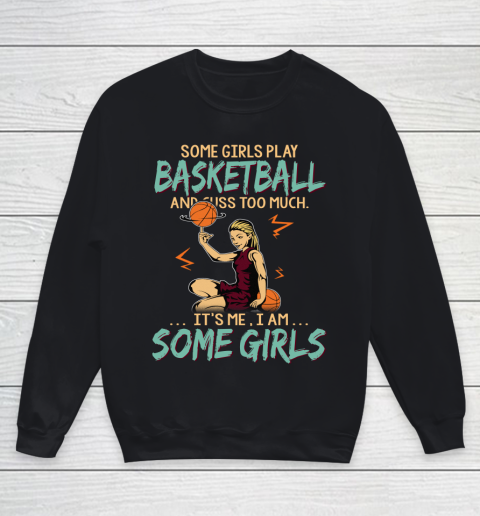 Some Girls Play BASKETBALL And Cuss Too Much. I Am Some Girls Youth Sweatshirt