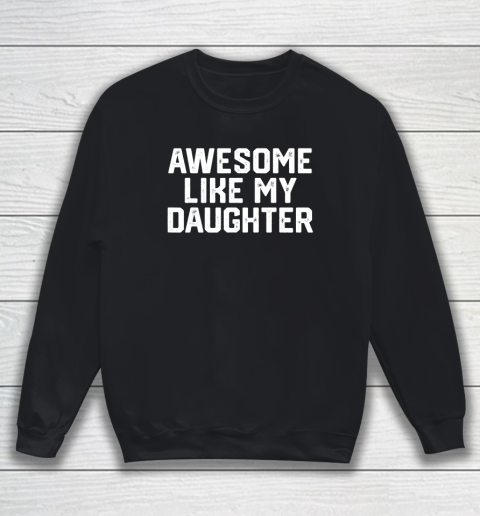 AWESOME LIKE MY DAUGHTER Funny Father's Day Gift Dad Joke Sweatshirt