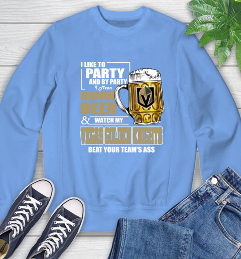 NHL I Like To Party And By Party I Mean Drink Beer And Watch My Vegas Golden Knights Beat Your Team's Ass Hockey Sweatshirt 11