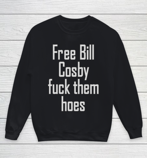 Free Bill Cosby Fuck Them Hoes Youth Sweatshirt