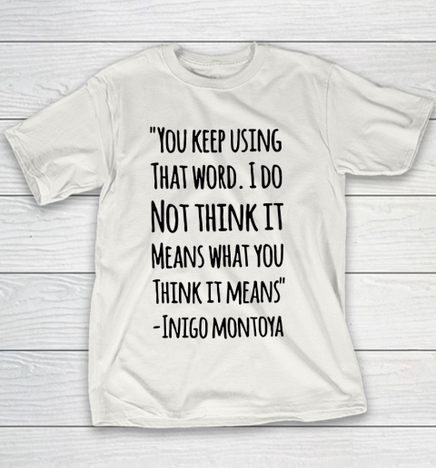 You keep using that word. I don't think it means what you think it means Youth T-Shirt