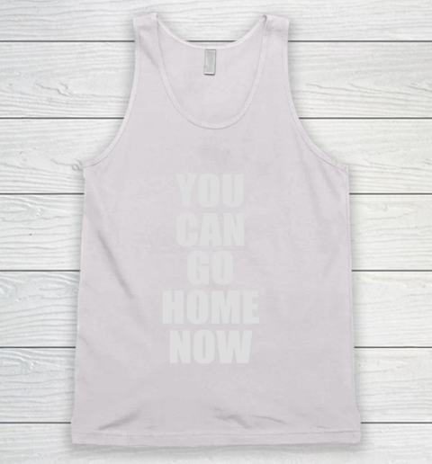 You Can Go Home Now 2020 Tank Top
