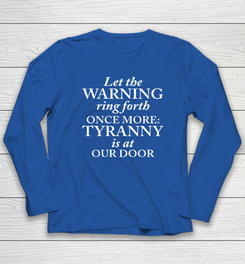 Let The Warning Ring Forth Once More Tyranny Is At Our Door Long Sleeve T-Shirt 5
