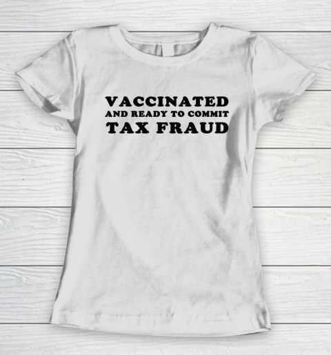 Vaccinated And Ready To Commit Tax Fraud Women's T-Shirt