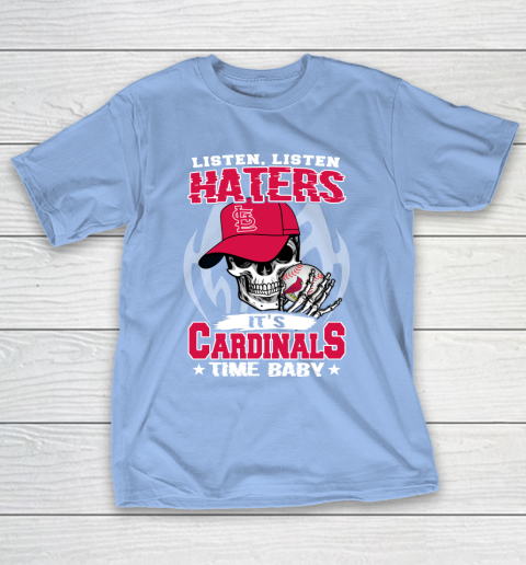 Listen Haters It is CARDINALS Time Baby MLB T-Shirt 10