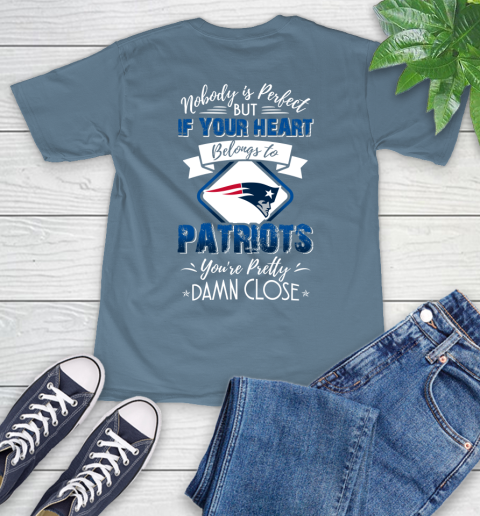 NFL Football New England Patriots Nobody Is Perfect But If Your Heart Belongs To Patriots You're Pretty Damn Close Shirt T-Shirt 9