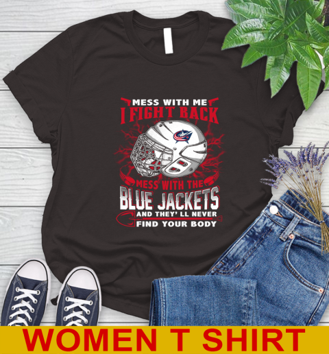 NHL Hockey Columbus Blue Jackets Mess With Me I Fight Back Mess With My Team And They'll Never Find Your Body Shirt Women's T-Shirt 9