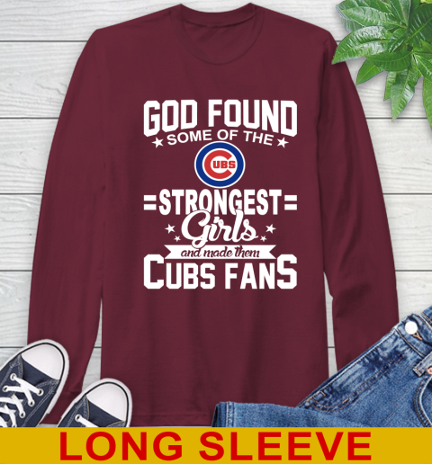 Chicago Cubs MLB Baseball God Found Some Of The Strongest Girls Adoring Fans Long Sleeve T-Shirt 7