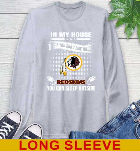 Washington Redskins NFL Football In My House If You Don't Like The Redskins You Can Sleep Outside Shirt Long Sleeve T-Shirt 6