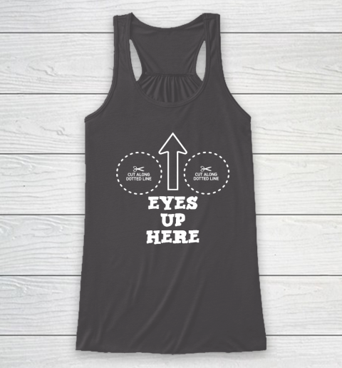 Eyes Up Here With Cut Out For Boobs Racerback Tank 6