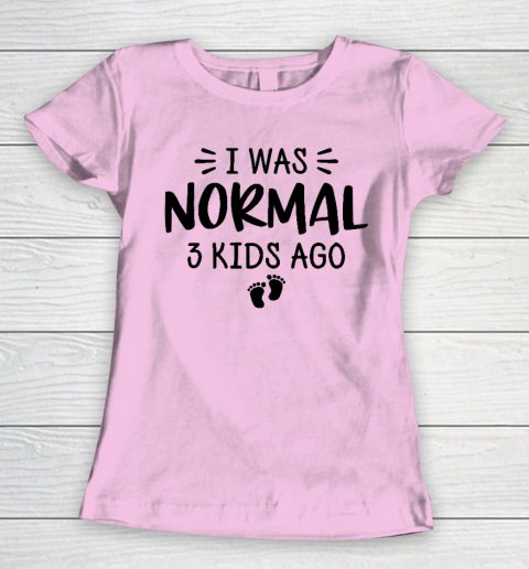 I Was Normal 3 Kids Ago Mom Birthday Gift Mother's Day Gift Women's T-Shirt 6