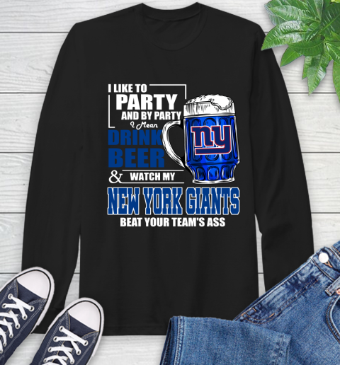 NFL I Like To Party And By Party I Mean Drink Beer and Watch My New York Giants Beat Your Team's Ass Football Long Sleeve T-Shirt