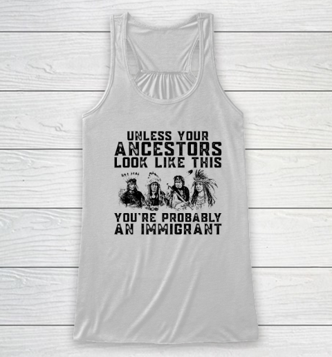 Your Ancestors Look Like This You're Probably An Immigrant Racerback Tank