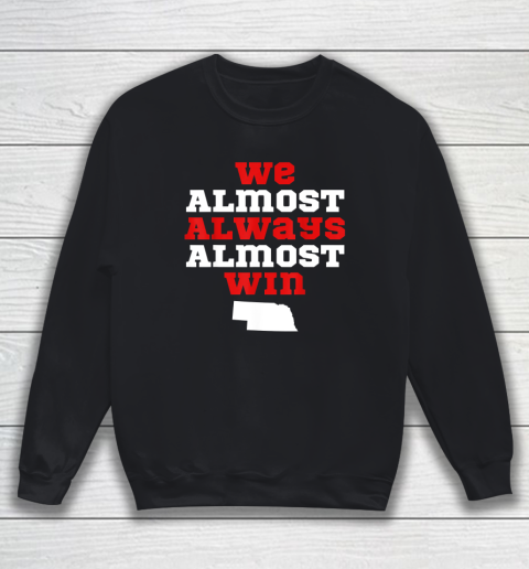 We Almost Always Almost Win Funny Nebraska Football Fans Sweatshirt
