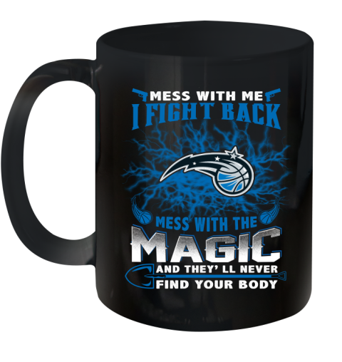 NBA Basketball Orlando Magic Mess With Me I Fight Back Mess With My Team And They'll Never Find Your Body Shirt Ceramic Mug 11oz