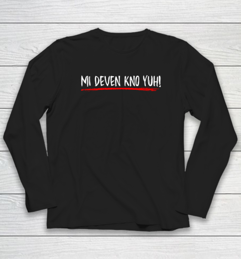 Mi Deven Kno Yuh Jamaican Funny Long Sleeve T-Shirt