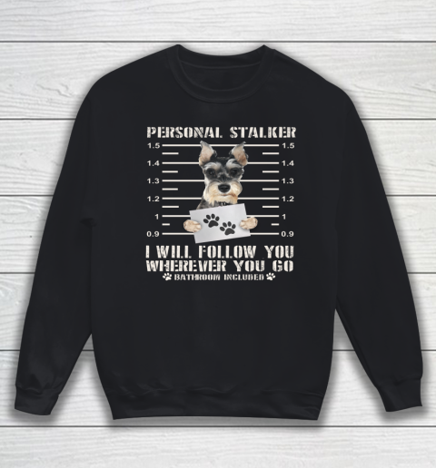 Personal Stalker I Will Follow You Schnauzer Dog Lover Funny Sweatshirt