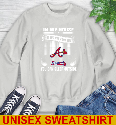 Atlanta Braves MLB Baseball In My House If You Don't Like The Braves You Can Sleep Outside Shirt Sweatshirt - Image 6