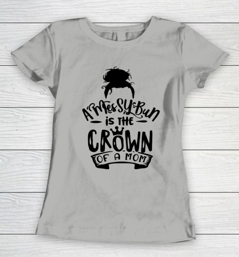 Mother S Day Funny Gift Ideas Apparel A Messy Bun Is The Crown Of A Mom T Shirt Women S T Shirt Itees Global