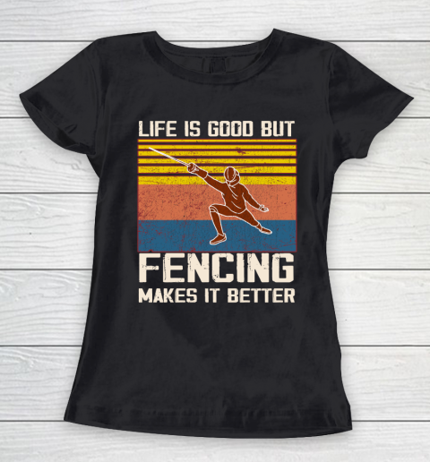 Life is good but Fencing makes it better Women's T-Shirt