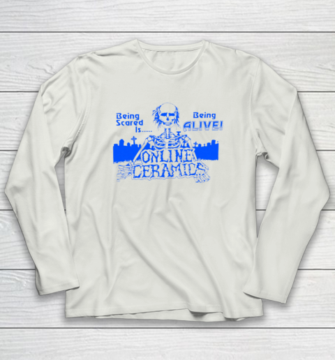 Being Scared Is Being Alive Long Sleeve T-Shirt 7