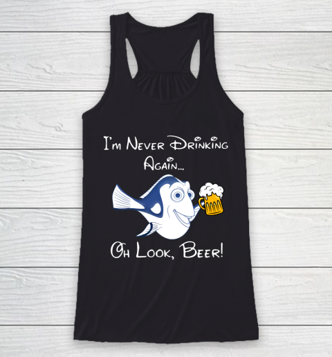 Beer Lover Funny Shirt Dory Fish I'm Never Drinking Again Oh Look Beer Racerback Tank