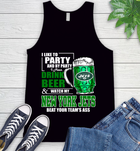 NFL I Like To Party And By Party I Mean Drink Beer and Watch My New York Jets Beat Your Team's Ass Football Tank Top