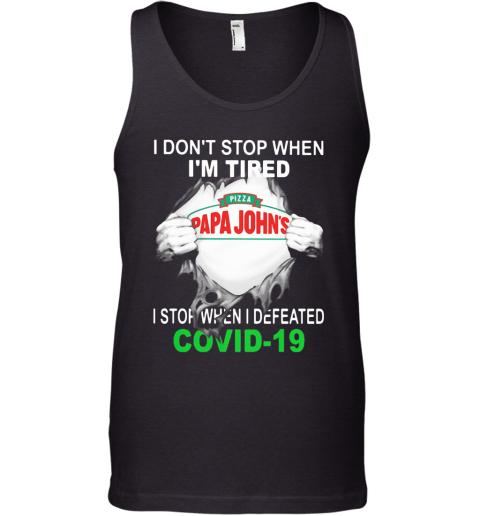 Papa John'S Pizza I Don'T Stop When I'M Tired I Stop When I Defeated Covid 19 Hand Tank Top