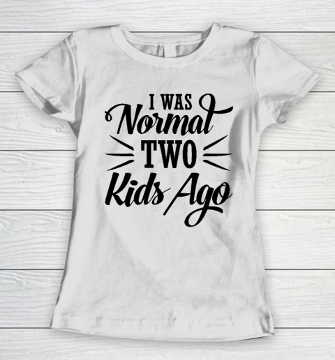 I was normal two kids ago Mother's Day Gift Women's T-Shirt