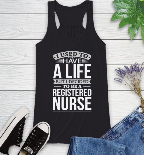Nurse Shirt Used To Have A Life Decided To Be A Registered nurse Gift T Shirt Racerback Tank