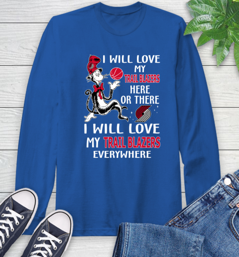 NBA Basketball Portland Trail Blazers I Will Love My Trail Blazers Everywhere Dr Seuss Shirt Long Sleeve T-Shirt 11