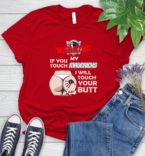 Dallas Mavericks NBA Basketball Warning If You Touch My Team I Will Touch My Butt Women's T-Shirt 13