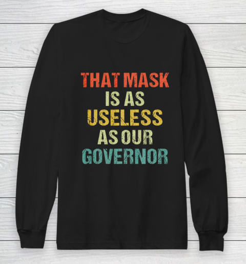 That Mask Is As Useless As Our Governor Anti Trump Vote out Long Sleeve T-Shirt
