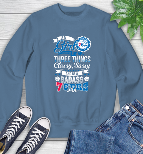 Philadelphia 76ers NBA A Girl Should Be Three Things Classy Sassy And A Be Badass Fan Sweatshirt 8